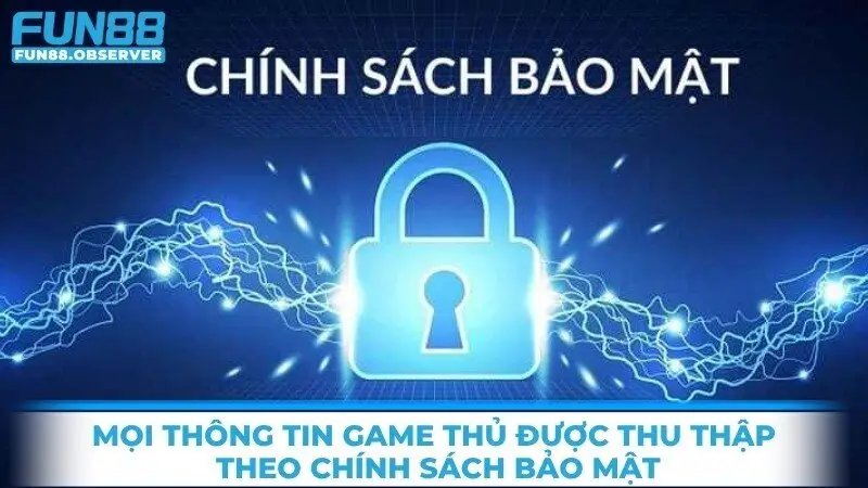 Mọi thông tin của game thủ được thu thập theo chính sách bảo mật