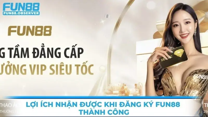 Lợi ích nhận được khi đăng ký Fun88 thành công
