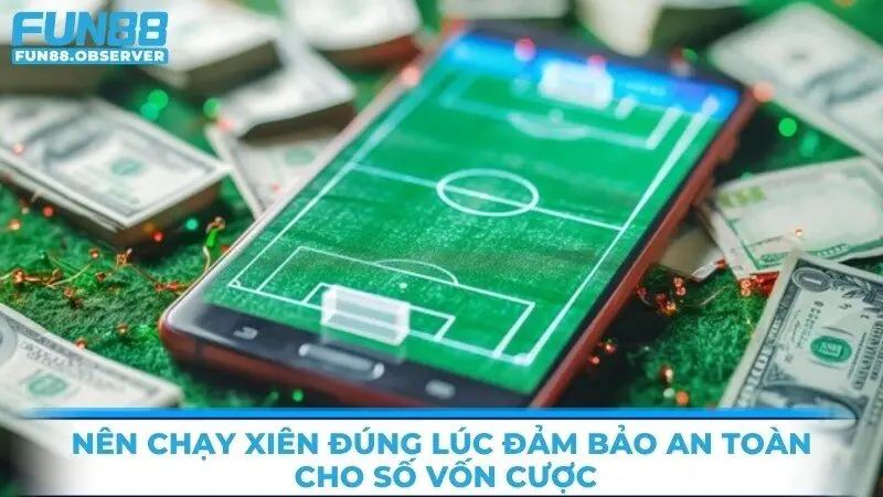 Nên chạy xiên đúng lúc để đảm bảo an toàn cho số vốn cược