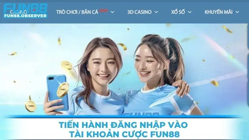 Tiến hành đăng nhập vào tài khoản cược Fun88